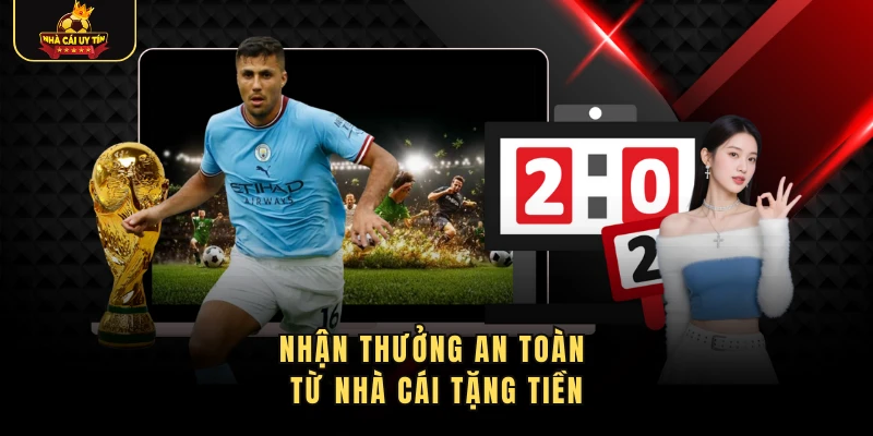 Nhận thưởng an toàn từ nhà cái tặng tiền
