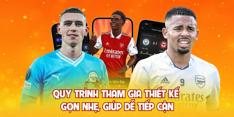 Quy trình tham gia thiết kế gọn nhẹ, giúp dễ tiếp cận